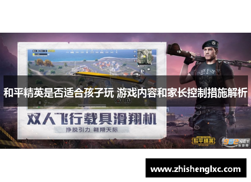 和平精英是否适合孩子玩 游戏内容和家长控制措施解析